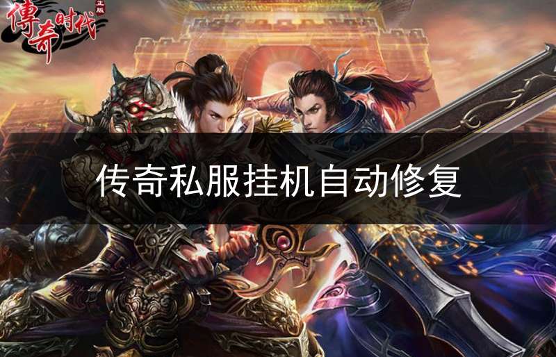传奇私服挂机自动修复(传奇sf自动挂机)