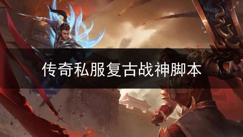 传奇私服复古战神脚本_复古传奇1.76挂机脚本