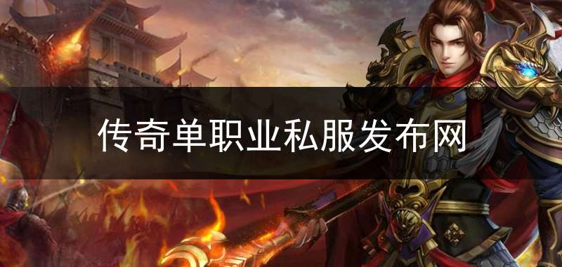 传奇单职业私服发布网_传奇最新单职业发布网